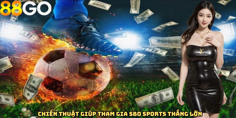 Chiến thuật giúp tham gia SBO Sports thắng lớn