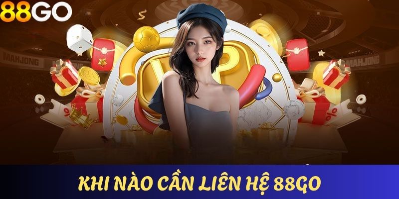 Khi nào người chơi cần liên hệ 88GO?
