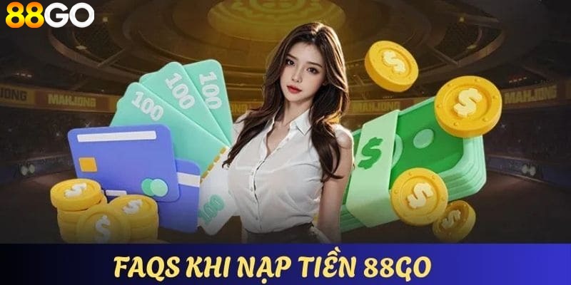 FAQS - Một vài vấn đề nổi trội khi tiến hành giao dịch nạp vốn