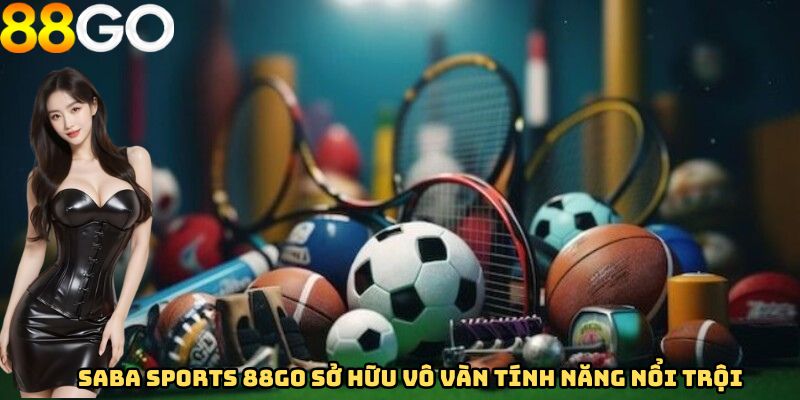 Saba Sports 88GO sở hữu vô vàn tính năng nổi trội