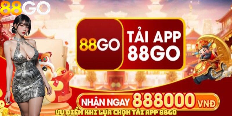 Ưu điểm khi lựa chọn tải app 88GO
